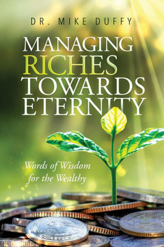 Managing Riches Towards Eternity: Words of Wisdom for the Wealthy