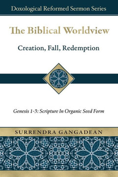The Biblical Worldview: Genesis 1-3: Scripture in Organic Seed Form The Biblical Worldview: Genesis 1-3: Scripture in Organic Seed Form