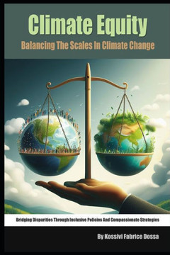 Climate Equity- Balancing the Scales in Climate Change: Bridging Disparities Through Inclusive Policies and Compassionate Strategies