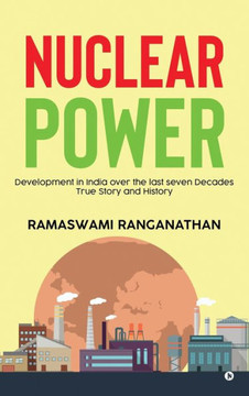 Nuclear Power: Development in India over the last seven Decades - True Story and History: Development in India over the last seven De