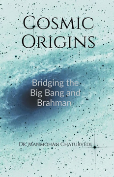 Cosmic Origins: Bridging the Big Bang and Brahman