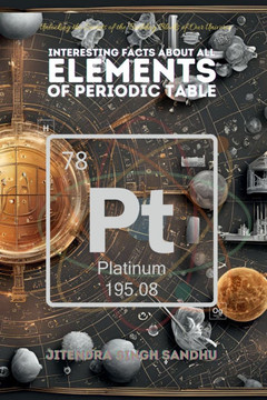 Interesting Facts About All Elements of Periodic Table: Fun Facts, Fascinating History, and Essential Properties of Every Element