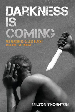 Darkness is Coming: The reason so-called blacks will only get worse