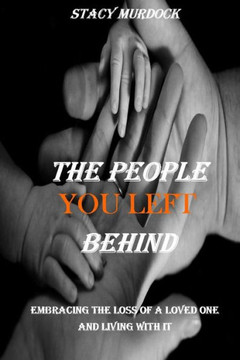 The People You Left Behind: Embracing the loss of a loved one and living with it