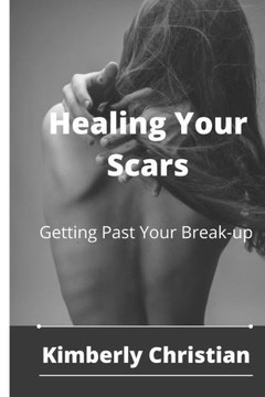Healing Your Scars: Getting Past Your Break-up Healing Your Scars: Getting Past Your Break-up