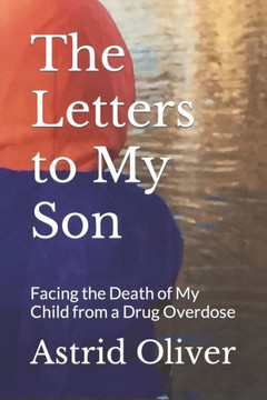 The Letters to My Son: Facing the Death of My Child from a Drug Overdose