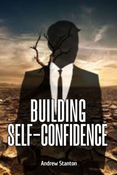 Building Self- Confidence: Learn to live life feeling strong, confident and self-assured.