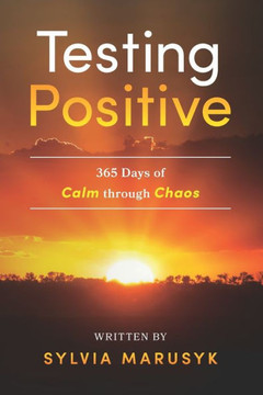 Testing Positive: 365 Days of Calm Through Chaos Testing Positive: 365 Days of Calm Through Chaos