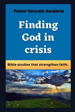 Finding God in crisis: Bible studies that strengthen faith