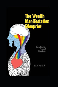 The Wealth Manifestation Blueprint: Unleashing the Power of Abundance