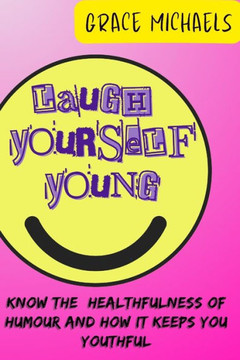 Laugh Yourself Young: Know the Healthfulness of Humor and how it keeps You Youthful