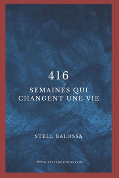 416 Semaines Qui Changent Une Vie: De l'employ??l'entrepreneur: Le parcours vers l'ind?endance et la libert?financi?e.