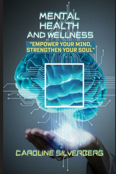 Mental Health and Wellness: Empower your Mind, Strengthen your Soul Mental Health and Wellness: Empower your Mind, Strengthen your Soul