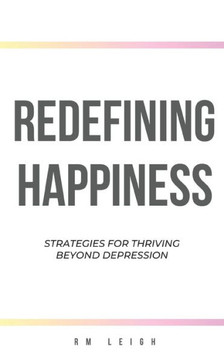 Redefining Happiness: Strategies for Thriving Beyond Depression