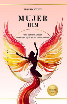 Mujer HIM: L?rate de tus miedos, desata tu grandeza interior y logra una vida plena y extraordinaria.