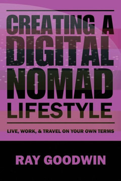 Creating a Digital Nomad Lifestyle: Live, work, and travel on your own terms