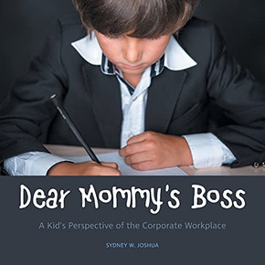 Dear Mommy'S Boss: A Kid'S Perspective Of The Corporate Workplace Dear Mommy'S Boss: A Kid'S Perspective Of The Corporate Workplace