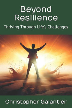 Beyond Resilience: Thriving Through Life's Challenges