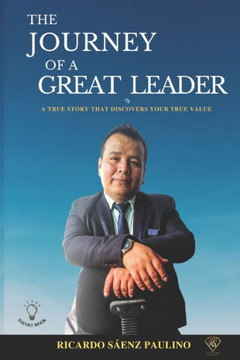 The Journey of a Great Leader: A True Story That Discoversyour True Value