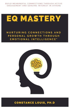 Eq Mastery: ""Nurturing Connections and Personal Growth Through Emotional Intelligence""