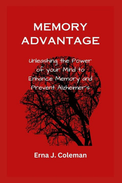 Memory Advantage: Unleashing the Power of your Mind to Enhance Memory and Prevent Alzheimer's