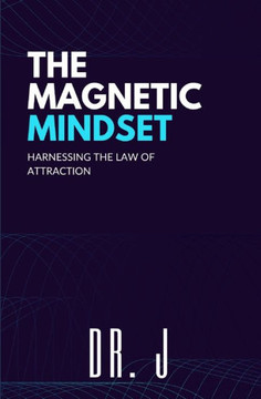 The Magnetic Mindset: Harnessing the Law of Attraction