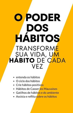 O poder dos h?itos: transforme sua vida, um h?ito de cada vez