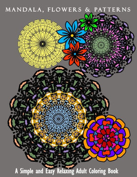 Mandala, Flowers & Patterns: A Simple and Easy Relaxing Adult Coloring Book