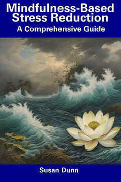 Mindfulness-Based Stress Reduction: A Comprehensive Guide