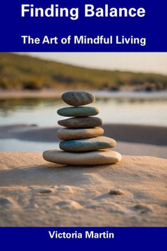 Finding Balance: The Art of Mindful Living Finding Balance: The Art of Mindful Living