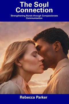The Soul Connection: Strengthening Bonds through Compassionate Communication
