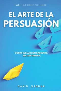 El Arte de la Persuasi?: C?o Influir ?icamente En Los Dem?