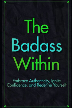 The Badass Within: Discover Authenticity, Boost Confidence, and Transform Your Life