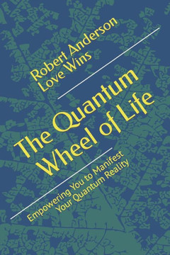 The Quantum Wheel of Life: Empowering You to Manifest Your Quantum Reality