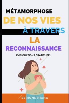 Explorations Gratitude: La M?amorphose de nos Vies ?travers la Reconnaissance