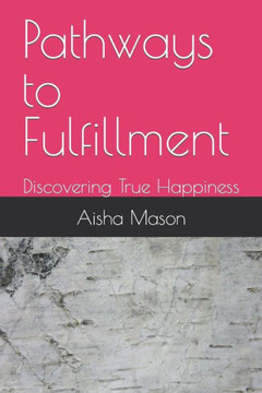 Pathways to Fulfillment: Discovering True Happiness