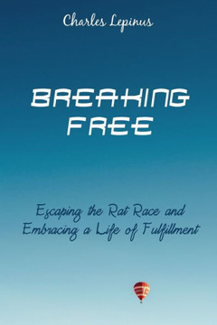 Breaking Free: Escaping the Rat Race and Embracing a Life of Fulfillment