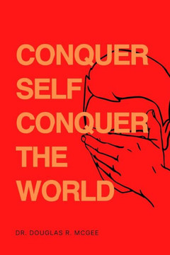 Conquer Self Conquer The World: Secrets To Overcome Self-Doubt And Embracing Your Potential Conquer Self Conquer The World: Secrets To Overcome Self-Doubt And Embracing Your Potential