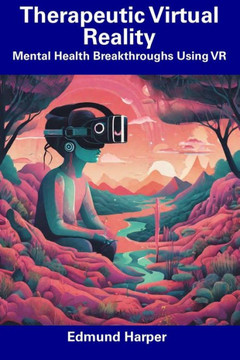 Therapeutic Virtual Reality: Mental Health Breakthroughs Using VR