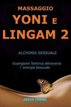 Massaggio Yoni E Lingam 2: Alchimia Sessuale.Guarigione tantrica attraverso l'energia sessuale.