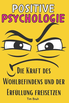 Positive Psychologie: Die Kraft des Wohlbefindens und der Erf?lung freisetzen