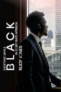 Existing While BLACK in Corporate America Existing While BLACK in Corporate America