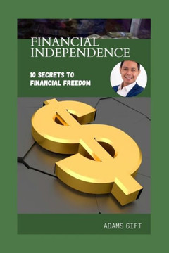 Financial Independence: 10 Secrets to financial freedom Financial Independence: 10 Secrets to financial freedom