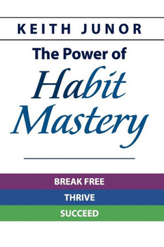 The Power Of Habit Mastery: Break Free, Thrive, Succeed