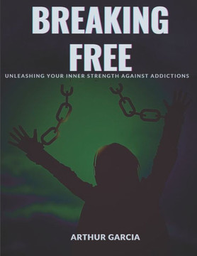 Breaking Free: Unleashing Your Inner Strength Against Addictions