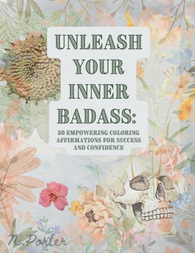 ""Unleash Your Inner Badass: 50 Coloring Empowering Affirmations for Success and Confidence"" ""Unleash Your Inner Badass: 50 Coloring Empowering Affirmations for Success and Confidence""