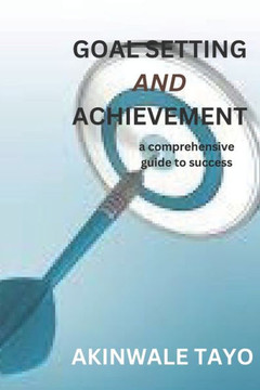 Goal Setting and Achievement: A Comprehensive Guide To Success