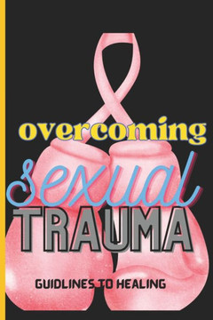 overcoming sexual trauma: Journey to healing, Reclaiming Lives, Healing Hearts