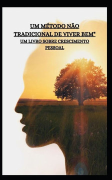 Um M?odo N? Tradicional de Viver Bem"" Um Livro Sobre Crescimento Pessoal