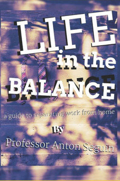 Life in the Balance: A Guide To Separating Work From Home Life in the Balance: A Guide To Separating Work From Home